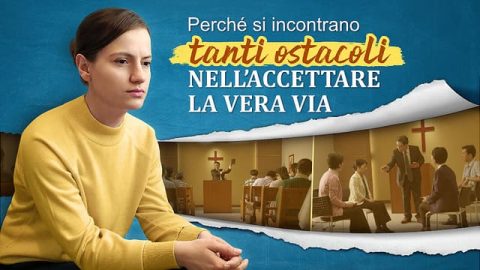 Perché si incontrano tanti ostacoli nell’accettare la vera via