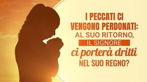 I peccati ci vengono perdonati: al Suo ritorno, il Signore ci porterà dritti nel Suo Regno?