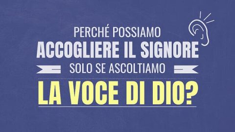 Perché possiamo accogliere il Signore solo se ascoltiamo la voce di Dio?